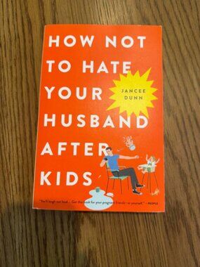 How Not to Hate Your Husband After Kids by Jancee Dunn